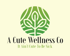A Cute Wellness Co: Your "It Ain't Cute To Be Sick" Headquarters
